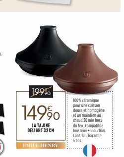 19990  149%  LA TAJINE DELIGHT 32CM  EMILE HENRY  (10)  100% céramique pour une cuisson douce et homogène et un maintien au chaud 30 min hors du feu. Compatible tous feux + induction. Cont. 4 L. Garan