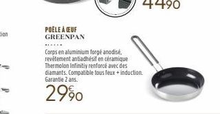 POÊLE À CEUF GREENPAN  Corps en aluminium forgé anodisé, revêtement antiadhésif en céramique Thermolon Infinitiy renforcé avec des  diamants. Compatible tous feux + induction. Garantie 2 ans.  2990 