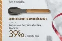 e manche bois  couverts droits aimantés 12h34  avec couteau, fourchette et cuillère. a partir de  3990 