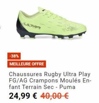 ULTRA  -38%  MEILLEURE OFFRE  Chaussures Rugby Ultra Play FG/AG Crampons Moulés En-fant Terrain Sec - Puma  24,99 € 40,00 € 