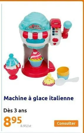 machine à glace italienne  dès 3 ans  8.95/st  ice cream  consulter 