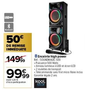 USBC  *  Bluetooth  50€  DE REMISE IMMÉDIATE  14999  9999 99  dont 1,20 € d'éco-participation  Enceinte high power Ref.:SOUNDMAGIC 500  • Puissance 500 Watts  Anneau lumineux à LED et écran LCD  -2 ro