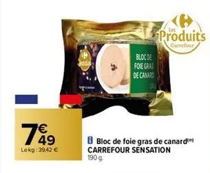 1849  lekg: 39,42 €  bloc de  foie gras  de canard  bloc de foie gras de canard carrefour sensation 190 g  produits  carrefour  