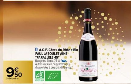 9%  La bouteille  BA.O.P. Côtes-du-Rhône Bio PAUL JABOULET AÎNÉ "PARALLÈLE 45" Rouge ou Blanc, 75 cl  Autres variétés ou grammages disponibles à des prix différents.  AB  Parallele 45 