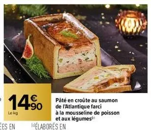 14.⁹⁰0  €  +90  le kg  pâté en croûte au saumon de l'atlantique farci  à la mousseline de poisson et aux légumes 