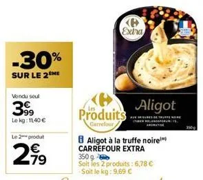 -30%  sur le 2 me  vendu seul  3999  le kg: 1140 €  le 2 produt  2,⁹9  79  produits  carrefour  extra  aligot  1500 