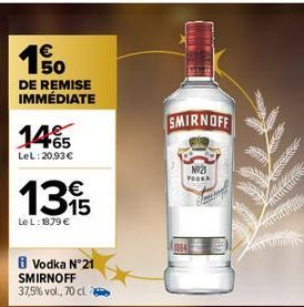 €  1.50  DE REMISE IMMÉDIATE  14%  LeL:20,93€  135  Le L: 1879 €  Vodka N°21 SMIRNOFF 37,5% vol., 70 cl  SMIRNOFF  N021 YOOKA  Fiting 