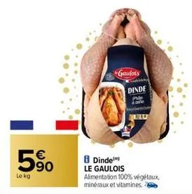 59⁹0  €  le kg  gaulois  8 dinde  le gaulois  dinde  phi  10  alimentation 100% végétaux,  minéraux et vitamines. 