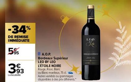 -34%  DE REMISE IMMÉDIATE  5%  393  La bouteille  BA.O.P.  Bordeaux Supérieur LEO BY LEO L'ÉTOILE NOIRE Rouge, Rose, Blanc ou Blanc moelleux, 75 d. Autres variétés ou grammages. disponibles à des prix