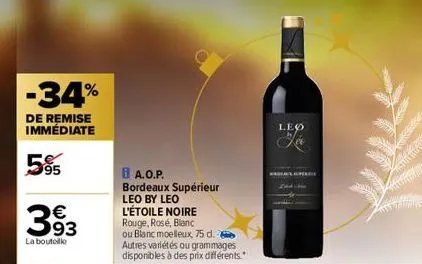 -34%  de remise immédiate  5%  393  la bouteille  ba.o.p.  bordeaux supérieur leo by leo l'étoile noire rouge, rose, blanc ou blanc moelleux, 75 d. autres variétés ou grammages. disponibles à des prix