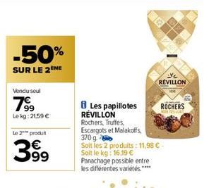 -50%  SUR LE 2 ME  Vendu seul  7⁹⁹9  Le kg: 21,59 €  Le 2 produ  399  Les papillotes RÉVILLON Rochers, Truffes, Escargots et Malakoffs, 370 g  Soit les 2 produits: 11,98 € - Soit le kg: 16,19 € Panach