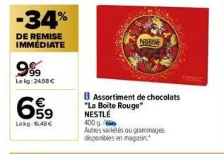 -34%  de remise immédiate  999  le kg: 24,98 €  €  59  lekg: 16,48 €  nestle  b assortiment de chocolats "la boite rouge"  nestlé  400 g.  autres variétés ou grammages disponibles en magasin." 