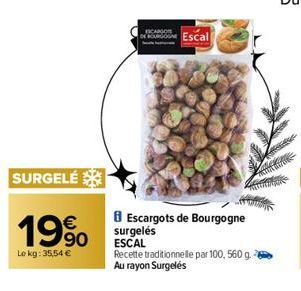 SURGELÉ  19%  Lokg: 35,54 €  ESCARGO  Escal  Escargots de Bourgogne surgelés ESCAL  Recette traditionnelle par 100, 560 g. Au rayon Surgelés 