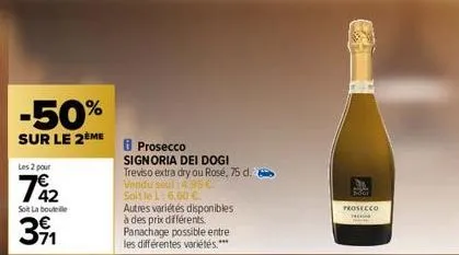 -50%  sur le 2ème  les 2 pour  792  soit la bouteille  391  prosecco signoria dei dogi treviso extra dry ou rosé, 75 d.  vendu soul 4,95 €  soit le l: 6.60 € autres variétés disponibles  à des prix di