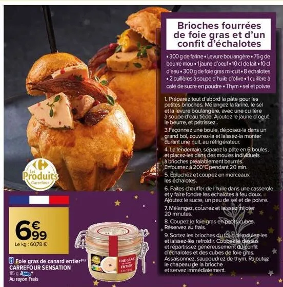 6  produits  carrefour  699  €  le kg: 60,78 €  115 ga  au rayon frais  foie gras de canard entier)  carrefour sensation  foie gras  h entier 3-441150  brioches fourrées de foie gras et d'un confit d'