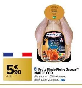 le kg  €  63  petite dinde pleine saveur maître coq  maitre coq  filly dinde plaine  saveur  alimentation 100% végétaux, minéraux et vitamines. 