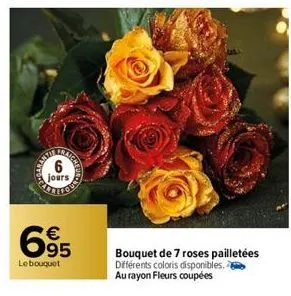 traighl  jours  695  €  le bouquet  bouquet de 7 roses pailletées  différents coloris disponibles. au rayon fleurs coupées  