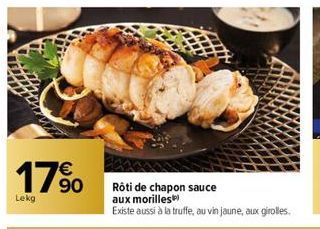 17%  Lekg  Rôti de chapon sauce aux morilles  Existe aussi à la truffe, au vin jaune, aux girolles. 