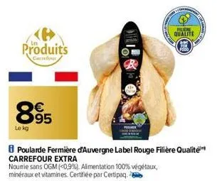 produits  carrefour  00  895  le kg  63  poularde fermière d'auvergne label rouge filière qualité carrefour extra  noumie sans ogm (<0,9%). alimentation 100% végétaux, minéraux et vitamines. certifiée