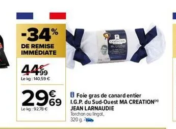 -34%  de remise immédiate  44.⁹9  le kg: 140,59 €  29%9 969  le kg: 92,78 €  foie gras de canard entier  jean larnaudie torchon ou lingot, 320 g  carfsend  in 