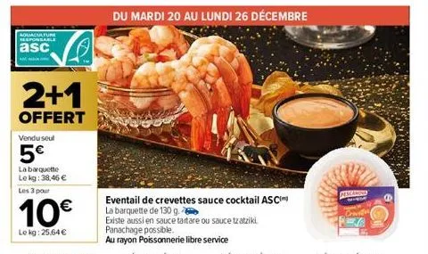 aquaculture responsable  asc  2+1  offert  vendu seul  5€  la barquette le kg: 38,46 €  les 3 pour  10€  le kg: 25,64 €  du mardi 20 au lundi 26 décembre  eventail de crevettes sauce cocktail asci  la