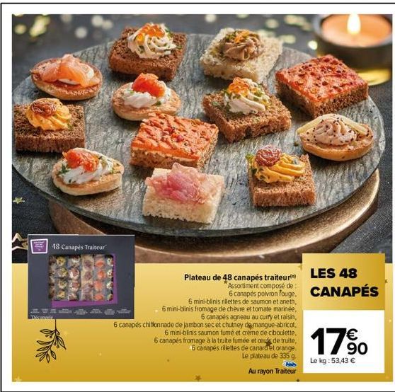 உ  48 Canapés Traiteur  LES 48  Plateau de 48 canapés traiteur)  Assortiment composé de  6 canapés poivron fouge. CANAPÉS  6 mini-blinis rillettes de saumon et aneth,  6 mini-blinis fromage de chèvre 