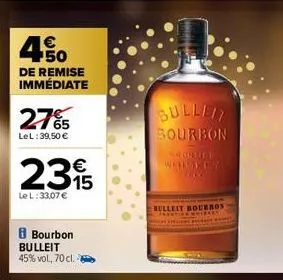 4.5⁰  50  de remise immédiate  27%  lel: 39,50 €  235  le l:33,07 €  b bourbon bulleit 45% vol., 70 cl.  sullit bourbon  frosted. whiskey  ok  bulleit bourbon  whirley 