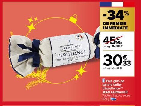 LARNAUDIE L'EXCELLENCE FOIE GRAS DE CANARD ENTIER  -34%  DE REMISE IMMÉDIATE  45%  Le kg: 114,88 €  €  3093  Lekg: 75,83 €  Foie gras de canard entier L'Excellence JEAN LARNAUDIE Torchon, lingot ou co