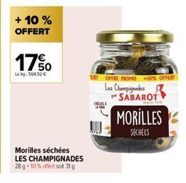 + 10% OFFERT  17%  7€  Le kg 564.52 €  Morilles séchées LES CHAMPIGNADES 28 g + 10% offert sot 31 g  FRING LA MAN  ET OFFRE PROMO +10% OFFERT  Les Champignades PSABAROT  MORILLES  SÉCHÉES 