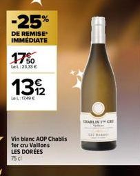 -25%  DE REMISE IMMÉDIATE  1750  LeL: 23,33 €  132  Le L: 1749€  Vin blanc AOP Chablis  1er cru Vaillons  LES DORÉES 75 cl  CHABLIS CRI  LA 