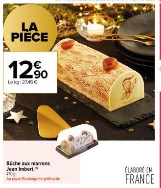 LA PIECE  12%  90  Le kg: 27,45 €  Büche aux marrons Jean Imbert (  470 g  Au rayon Boulangerie-pâtisserie  Va  ÉLABORÉ EN FRANCE 