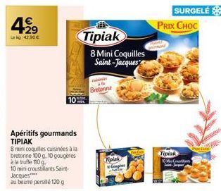 42⁹  Lekg: 42.90€  10  Apéritifs gourmands ΤΙΡΙΑΚ  8 mini coquilles cuisinées à la bretonne 100 g. 10 gougères à la truffe 110 g.  10 mini croustillants Saint-Jacques****  au beure persille 120 g  Tip