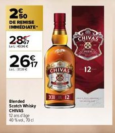 250  DE REMISE IMMÉDIATE  28%  LeL:40.96 €  26  LOL:37,39 €  Blended Scotch Whisky CHIVAS  12 ans d'âge 40% vol, 70 cl  CHIVAS  CHIVAS 12  XII 12 