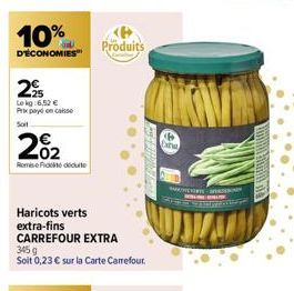 10%  D'ÉCONOMIES  29  Lokg:6.52 € Prix payé encaisse  Soit  20₂2  Remise déduite  Haricots verts extra-fins  CARREFOUR EXTRA  Produits  345 g  Soit 0,23 € sur la Carte Carrefour.  36  Wan  RESUME COLU