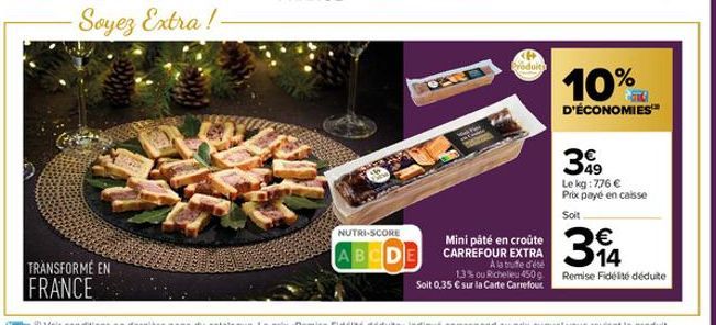 Coca  TRANSFORME EN FRANCE  -Soyez Extra!- WY  Produits  NUTRI-SCORE  Mini pâté en croûte ABCDE CARREFOUR EXTRA  A la trufe d'été 1,3% ou Richelieu 450 g Soit 0,35 € sur la Carte Carrefour  10%  D'ÉCO