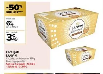 -50%  sur le 2  vendu so  6%  lekg: 42,12€  le produ  399  49  escargots  lanvin  chocolats au lait ou noir. 164g. panachage possible.  soit les 2 produits: 10,48 € -soit le kg: 31,95 €  una  lanvin l