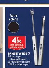 Autre coloris  499  -  bution recyclage  BRIQUET À TIGE O Briquet à gaz rechargeable avec  sa recharge ou briquet USB à arc électrique.  F 