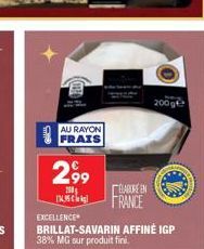 EGTED  AU RAYON FRAIS  2.99  200  LABORE EN  [195] FRANCE  200g  EXCELLENCE  BRILLAT-SAVARIN AFFINÉ IGP 38% MG sur produit fini. 