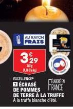 AU RAYON FRAIS  EXCELLENCE  ÉLABORÉ EN  7 ÉCRASÉ DE POMMES FRANCE DE TERRE À LA TRUFFE A la truffe blanche d'été.  329  360g 