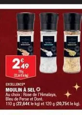 249  th [22,64€  excellence moulin à sel o  au choix: rose de l'himalaya,  bleu de perse et doré.  110 g (22,64€ le kg) et 120 g (20,75€ le kg). 