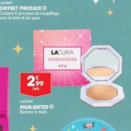 LACURA  COFFRET PINCEAUX O Contient 6 pinceaux de maquillage pour le teint et les yeux.  2,99  L'  LACURA HIGHLIGHTER Lig  LACURA HIGHLIGHTER lumine le teint. 