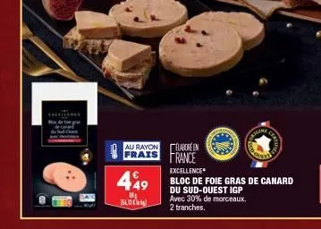 au rayon frais  449  11₁  156,03  elabore en  france excellence  bloc de foie gras de canard du sud-ouest igp avec 30% de morceaux. 2 tranches.  rigine 