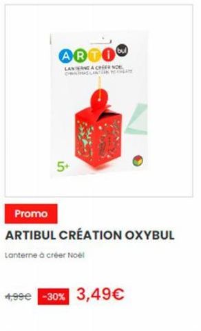 ARTI  LANTERNA CHER NOE  5+  Promo  ARTIBUL CRÉATION OXYBUL  Lanterne à créer Noel  4,99€ -30% 3,49€ 