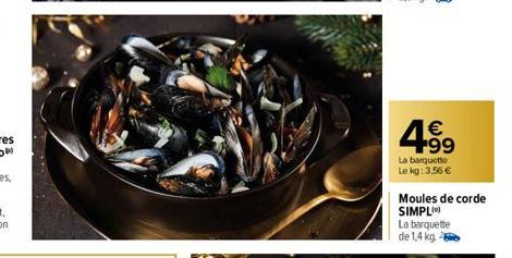 4.99  €  La barquette  Le kg: 3,56 €  Moules de corde  SIMPL  La barquette de 1,4 kg. 