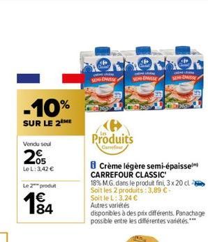 -10%  SUR LE 2 ME  Vendu soul  205  Le L: 3,42 €  Le 2 produt  184  SENGEPASSE  SEM ESSE  Produits  Carrefour  Crème légère semi-épaisse CARREFOUR CLASSIC  18% M.G. dans le produit fini, 3x 20 cl Soit