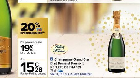 20%  D'ÉCONOMIES  Prix payé encaisse  19%  Le L: 25,47 € Soit  15%8  Remise Fidélité déduite  Reflets France  Champagne Grand Gru Brut Bernard Brémont REFLETS DE FRANCE 75 cl  Soit 3,82 € sur la Carte