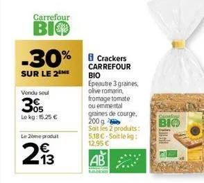 carrefour  bio  -30%  sur le 2ème  vendu seul  305  le kg: 15,25 €  le 2ème produit  €  293  ab  s  8 crackers carrefour  βιο epeautre 3 graines, olive romarin, fromage tomate ou emmental graines de c