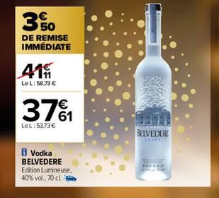 3 50  DE REMISE IMMÉDIATE  419  Le L: 58,73 €  37%1  61  LeL: 53,73 €  8 Vodka BELVEDERE Edition Lumineuse, 40% vol., 70 cl.  BELVEDERE 