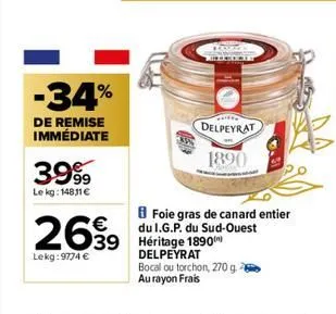 -34%  de remise immédiate  3999  lekg: 14811€  2699  lekg: 9774 €  delpeyrat 1890  foie gras de canard entier du i.g.p. du sud-ouest  39 héritage 1890)  delpeyrat  bocal ou torchon, 270 g au rayon fra