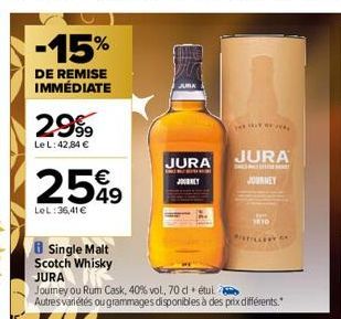 -15%  DE REMISE IMMÉDIATE  29%  Le L:42,84 €  €  25%9  49  LeL:36,41 €  JURA  JOURNEY  i  B Single Malt Scotch Whisky  JURA  Journey ou Rum Cask, 40% vol., 70 cl + étui  Autres variétés ou grammages d